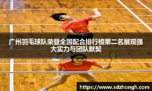 广州羽毛球队荣登全国配合排行榜第二名展现强大实力与团队默契