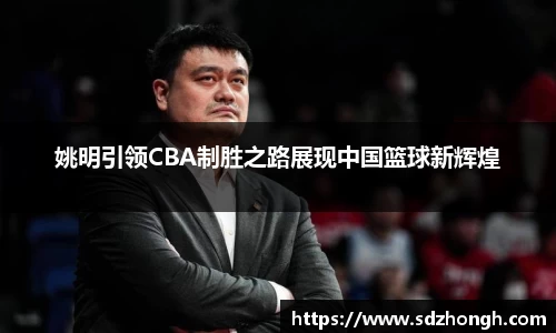 姚明引领CBA制胜之路展现中国篮球新辉煌
