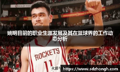 姚明目前的职业生涯发展及其在篮球界的工作动态分析