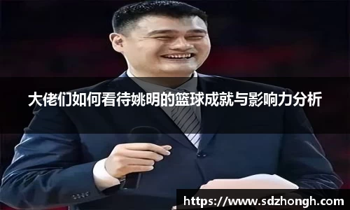 大佬们如何看待姚明的篮球成就与影响力分析