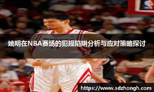 姚明在NBA赛场的犯规陷阱分析与应对策略探讨