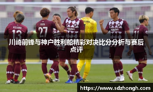 川崎前锋与神户胜利船精彩对决比分分析与赛后点评